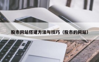百色股市网站搭建方法与技巧（股市的网站）