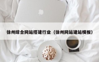 百色徐州综合网站搭建行业（徐州网站建站模板）